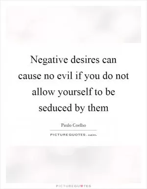 Negative desires can cause no evil if you do not allow yourself to be seduced by them Picture Quote #1