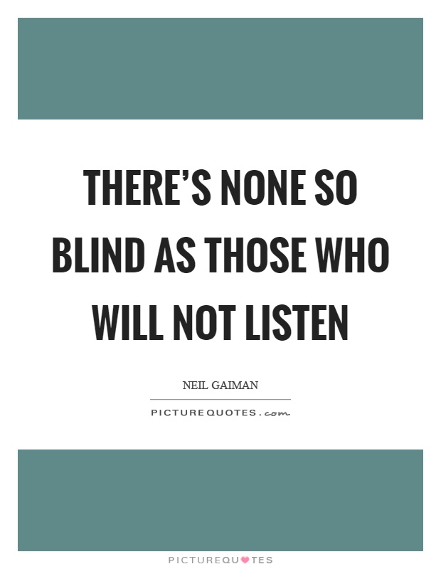There's none so blind as those who will not listen Picture Quote #1