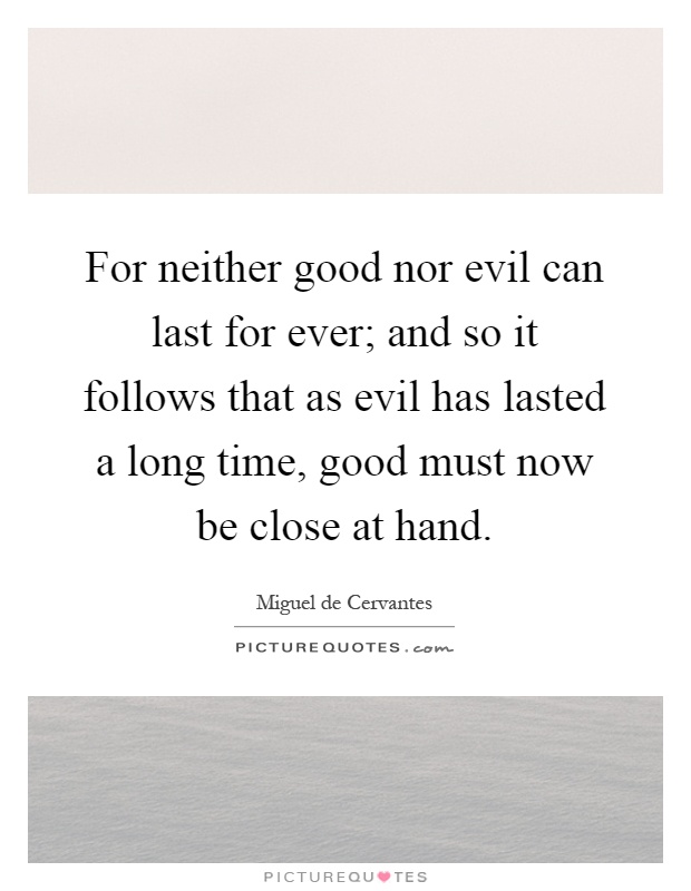 For neither good nor evil can last for ever; and so it follows that as evil has lasted a long time, good must now be close at hand Picture Quote #1