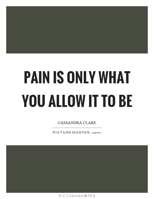 Pain is only what you allow it to be Picture Quote #1