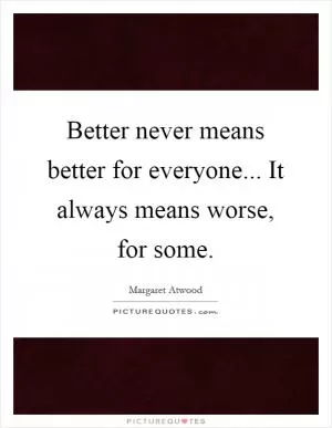 Better never means better for everyone... It always means worse, for some Picture Quote #1