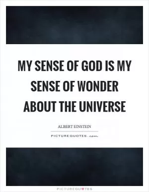 My sense of God is my sense of wonder about the universe Picture Quote #1
