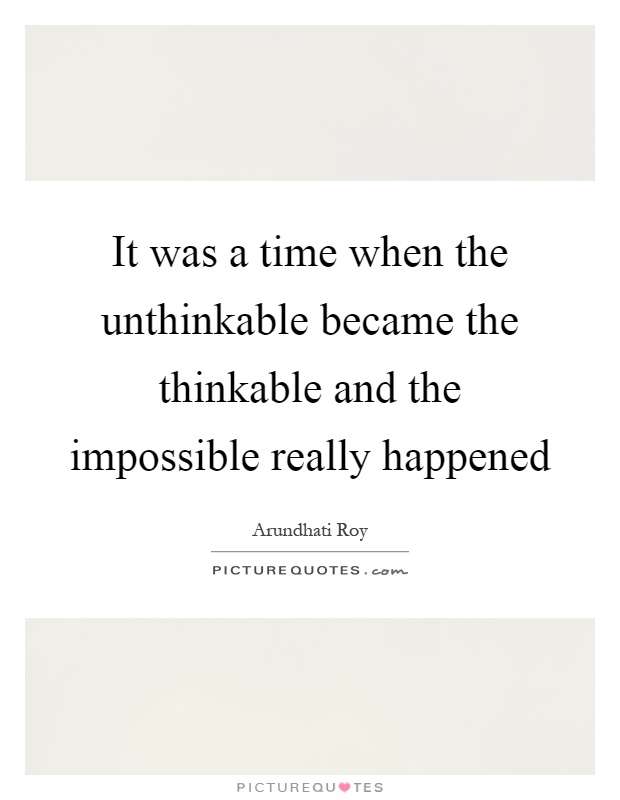 It was a time when the unthinkable became the thinkable and the impossible really happened Picture Quote #1