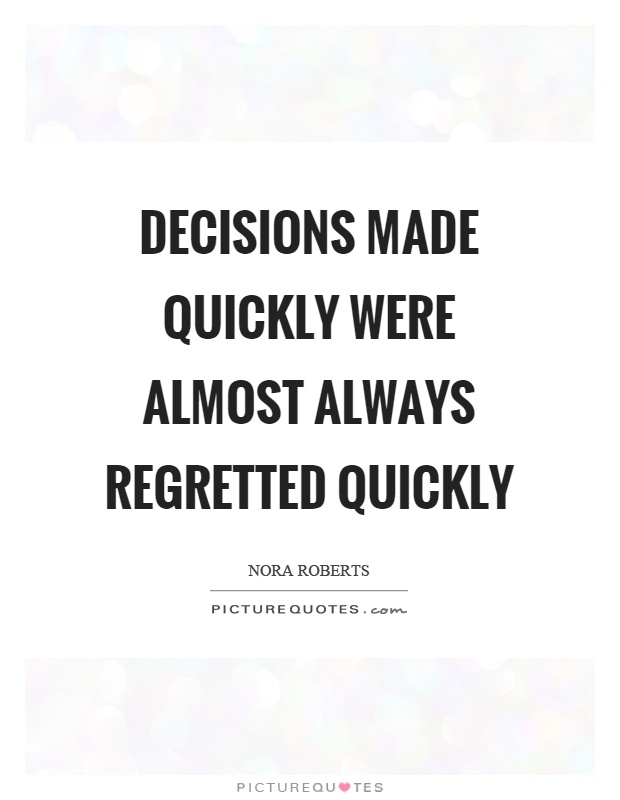 Decisions made quickly were almost always regretted quickly Picture Quote #1