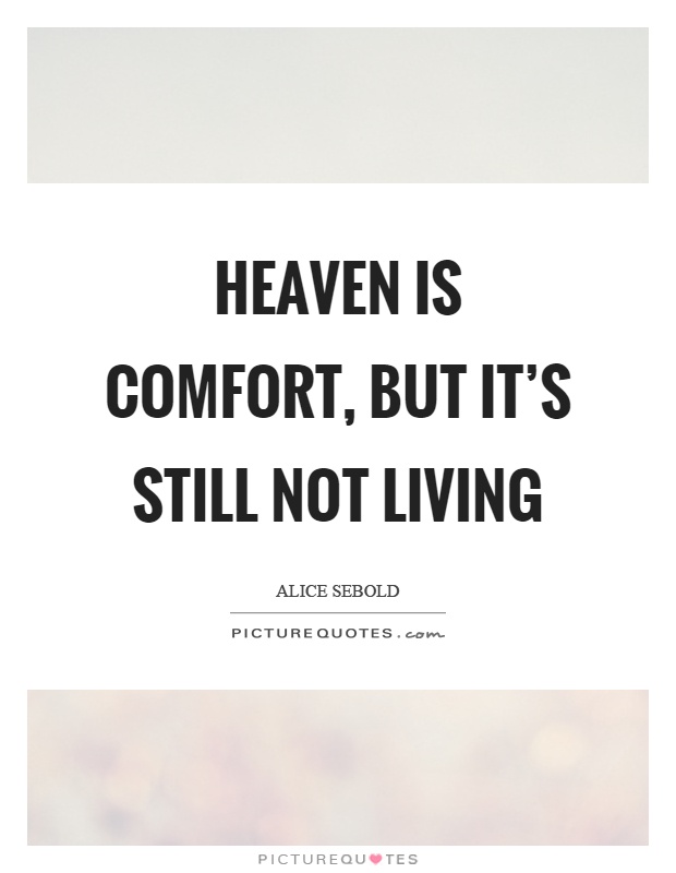 Heaven is comfort, but it's still not living Picture Quote #1
