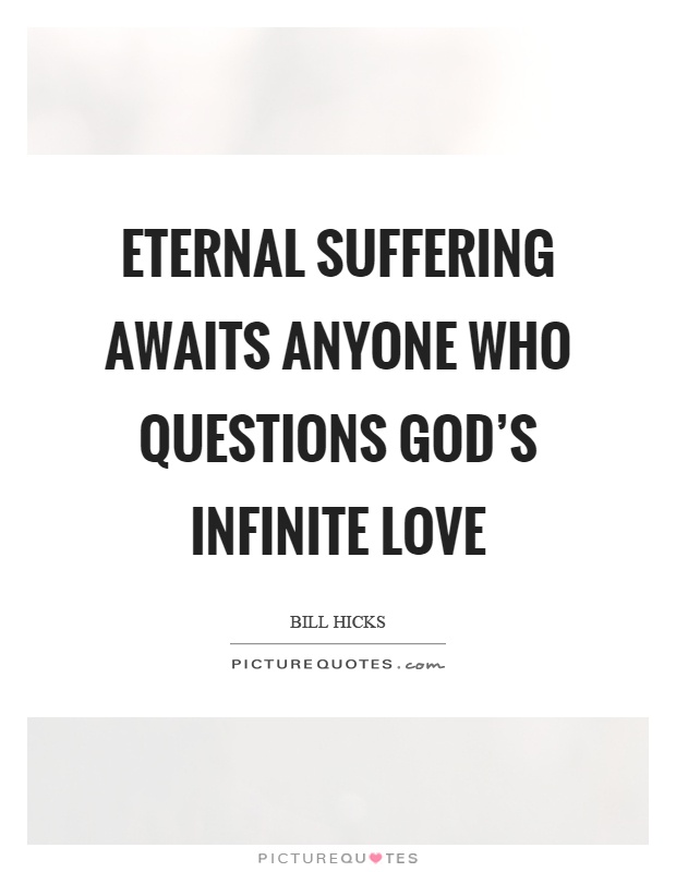 Eternal suffering awaits anyone who questions god's infinite love Picture Quote #1