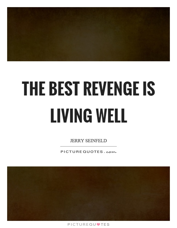 The best revenge is living well Picture Quote #1