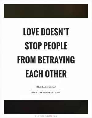 Love doesn’t stop people from betraying each other Picture Quote #1