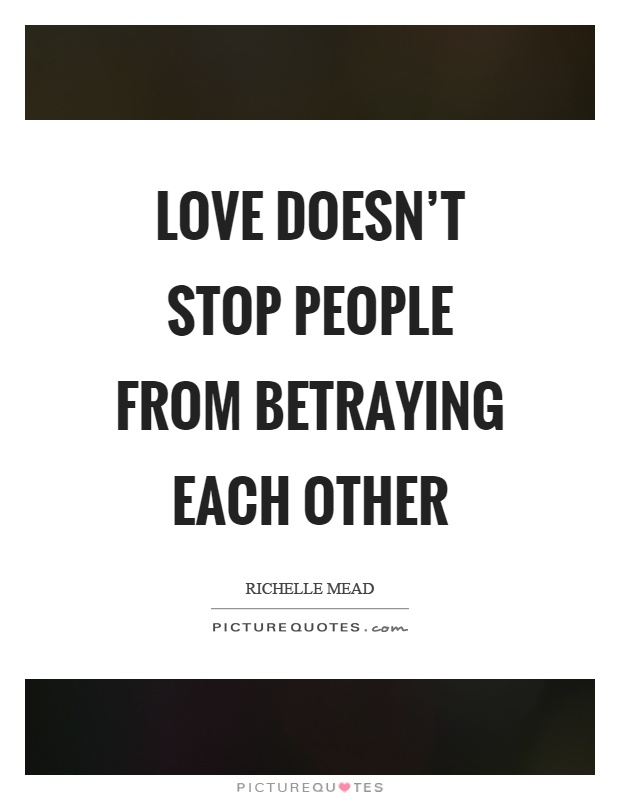 Love doesn't stop people from betraying each other Picture Quote #1