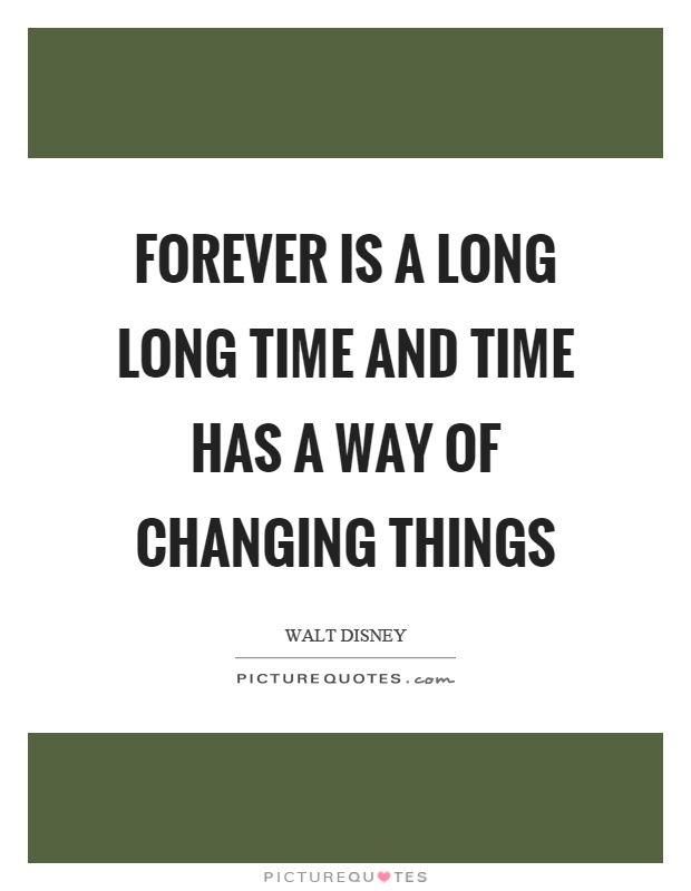 Forever is a long long time and time has a way of changing things Picture Quote #1