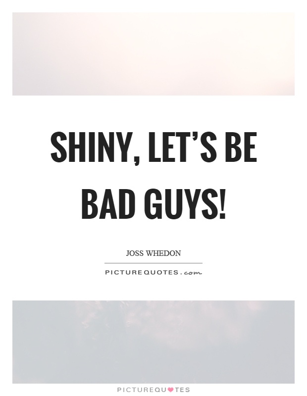Shiny, let's be bad guys! Picture Quote #1