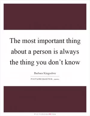 The most important thing about a person is always the thing you don’t know Picture Quote #1
