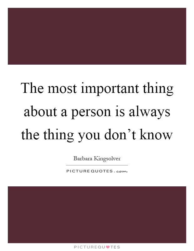 The most important thing about a person is always the thing you don't know Picture Quote #1