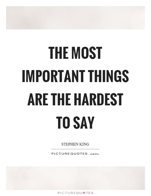 The most important things are the hardest to say Picture Quote #1
