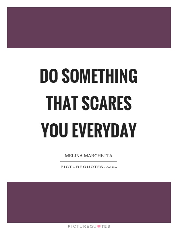 Do something that scares you everyday Picture Quote #1