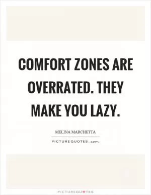 Comfort zones are overrated. They make you lazy Picture Quote #1