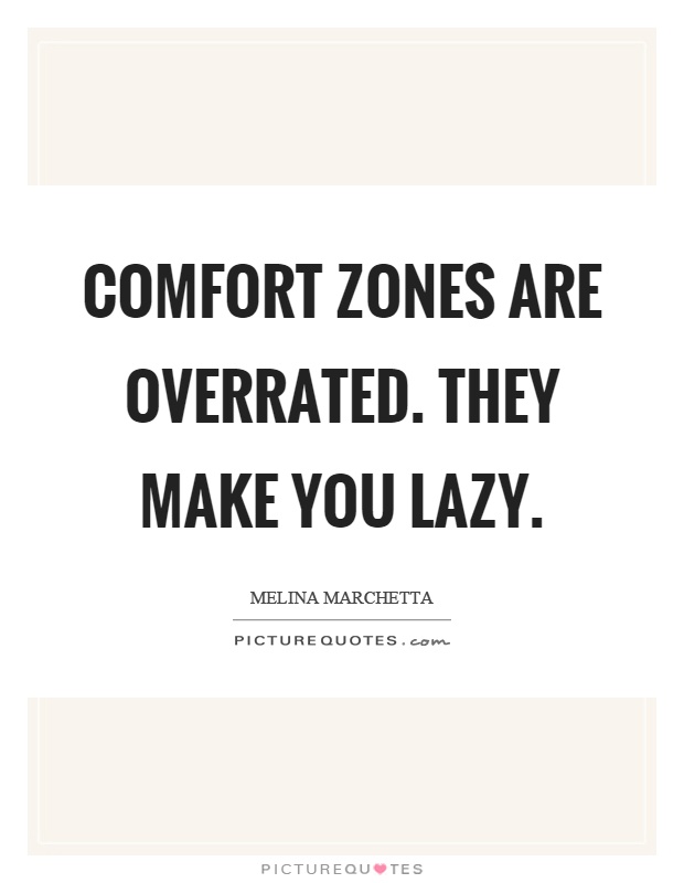 Comfort zones are overrated. They make you lazy Picture Quote #1