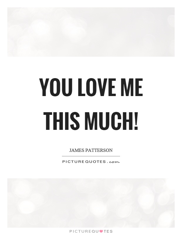 You love me this much! Picture Quote #1