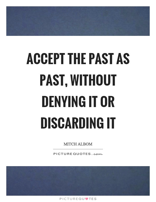 Accept the past as past, without denying it or discarding it Picture Quote #1