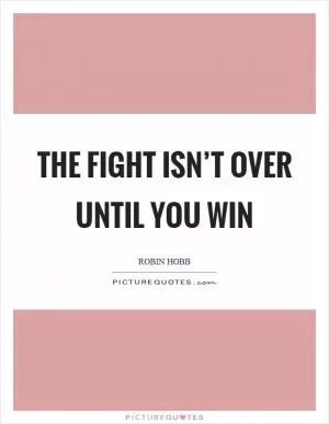 The fight isn’t over until you win Picture Quote #1