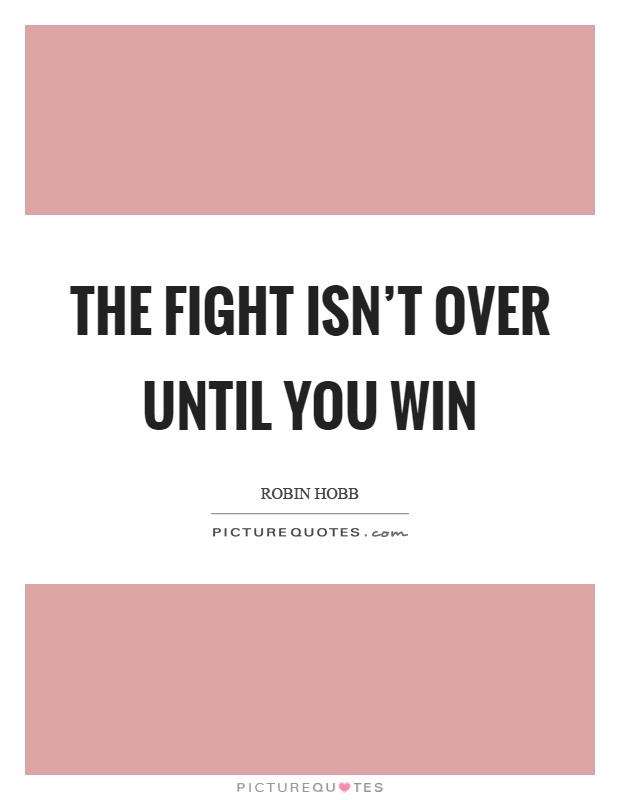 The fight isn't over until you win Picture Quote #1