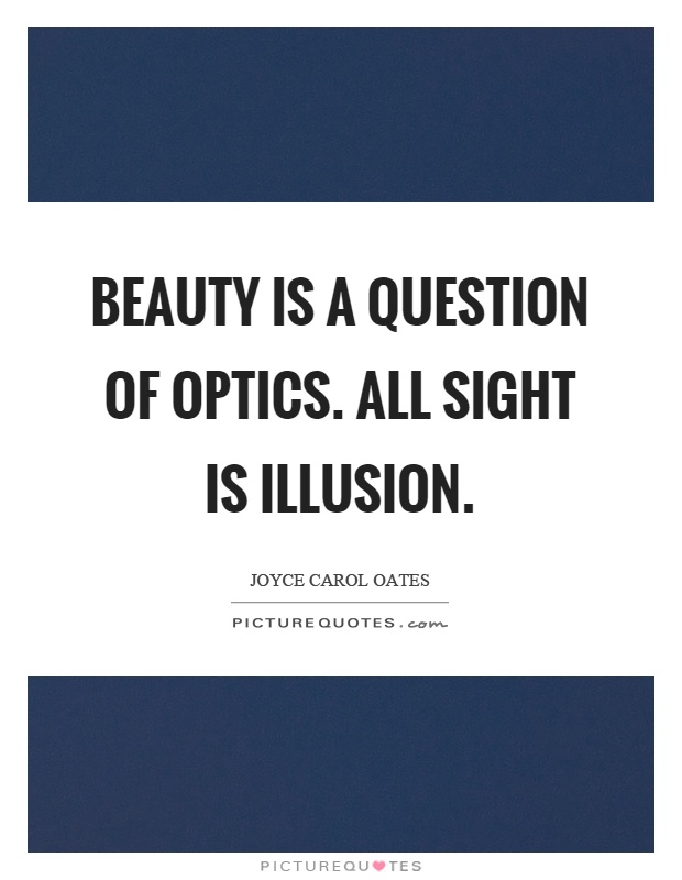 Beauty is a question of optics. All sight is illusion Picture Quote #1