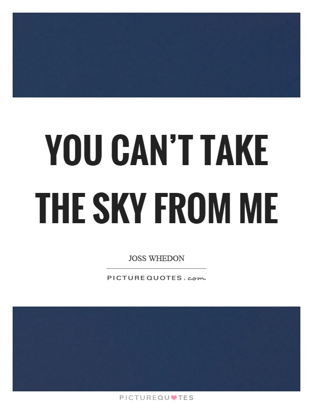You can't take the sky from me Picture Quote #1