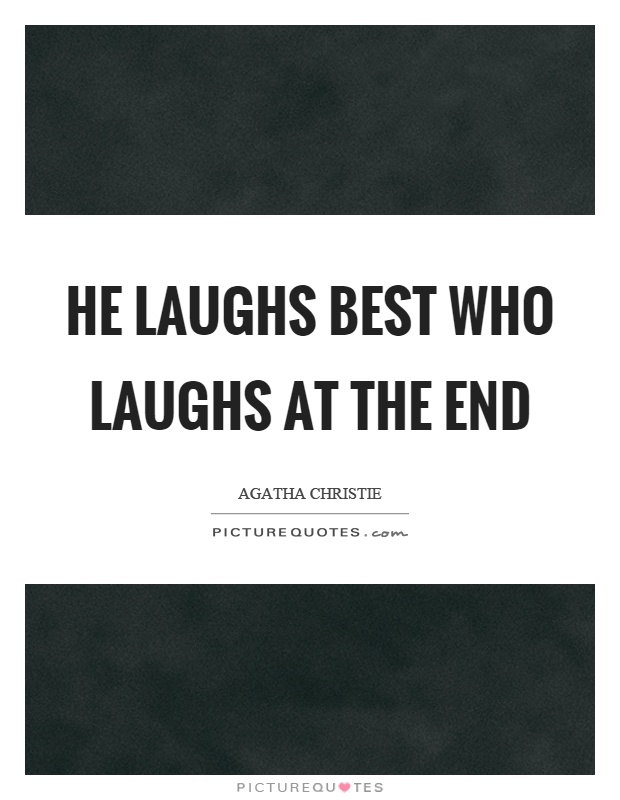 He laughs best who laughs at the end Picture Quote #1