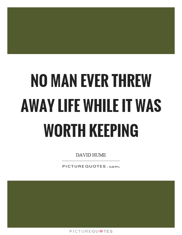 No man ever threw away life while it was worth keeping Picture Quote #1