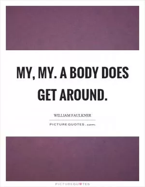 My, my. A body does get around Picture Quote #1