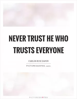 Never trust he who trusts everyone Picture Quote #1