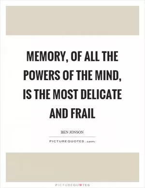 Memory, of all the powers of the mind, is the most delicate and frail Picture Quote #1