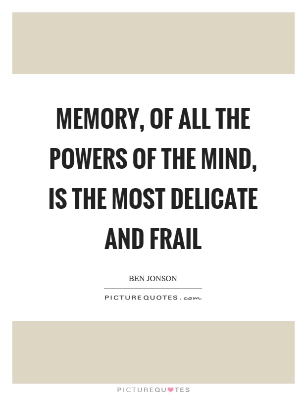 Memory, of all the powers of the mind, is the most delicate and frail Picture Quote #1