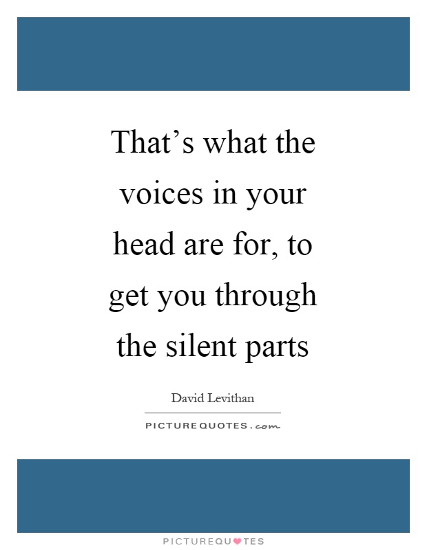 That's what the voices in your head are for, to get you through the silent parts Picture Quote #1