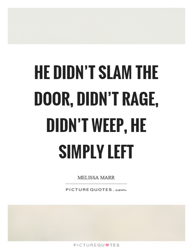 He didn't slam the door, didn't rage, didn't weep, he simply left Picture Quote #1
