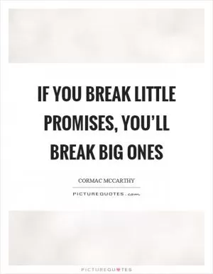 If you break little promises, you’ll break big ones Picture Quote #1