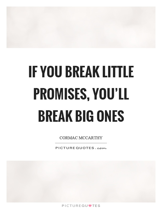 If you break little promises, you'll break big ones Picture Quote #1