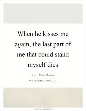 When he kisses me again, the last part of me that could stand myself dies Picture Quote #1