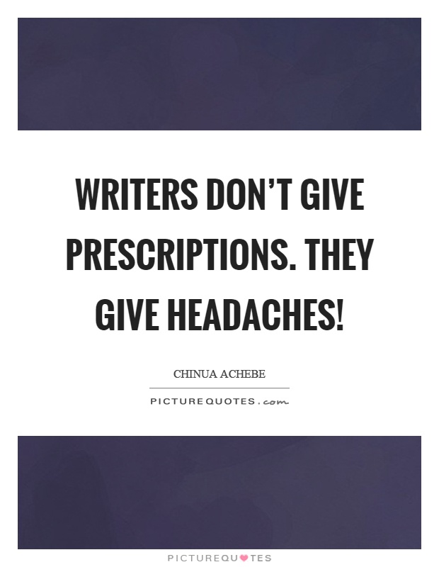 Writers don't give prescriptions. They give headaches! Picture Quote #1
