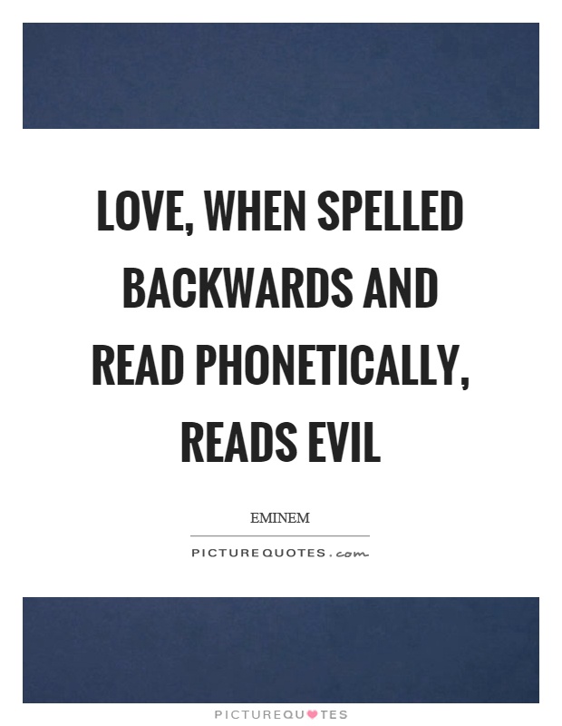 Love, when spelled backwards and read phonetically, reads evil Picture Quote #1