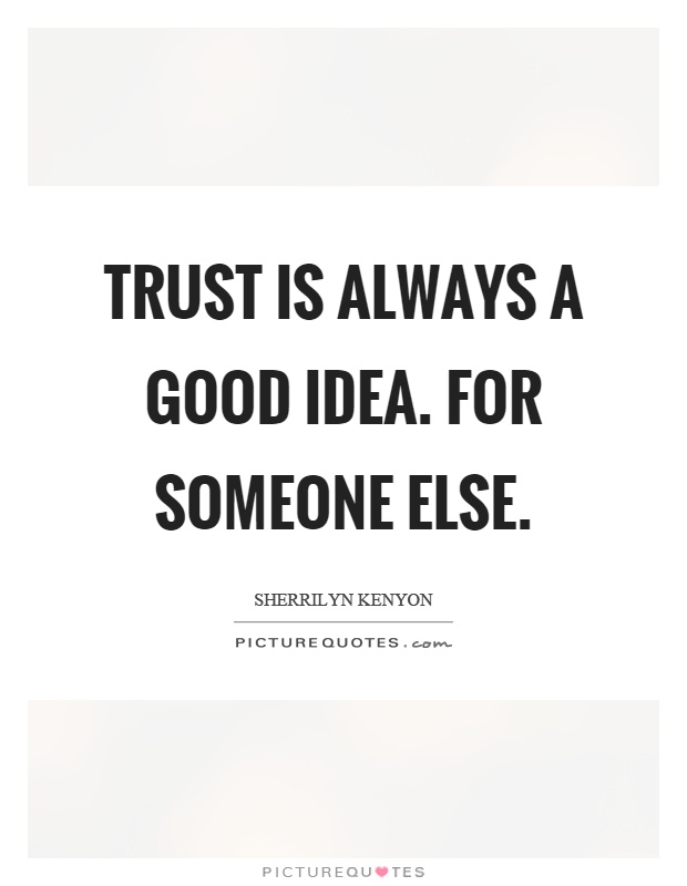 Trust is always a good idea. For someone else Picture Quote #1