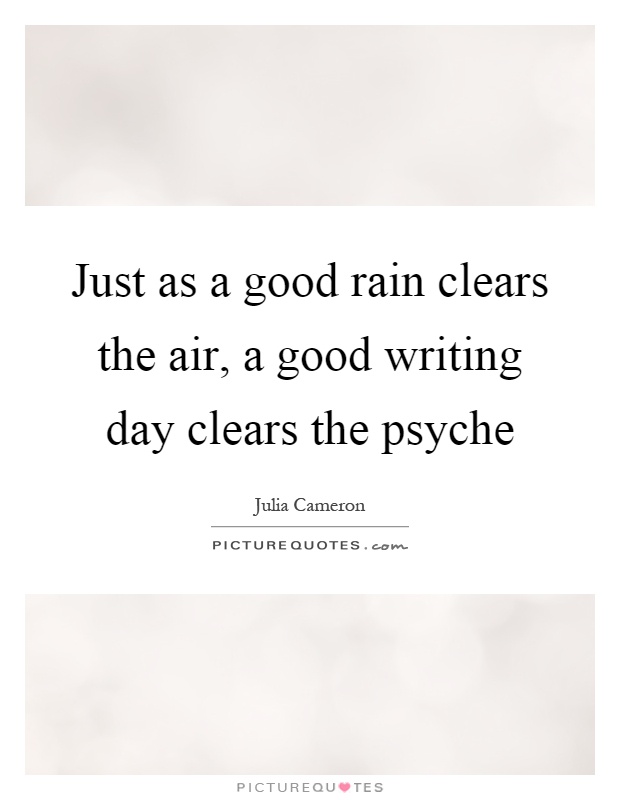 Just as a good rain clears the air, a good writing day clears the psyche Picture Quote #1