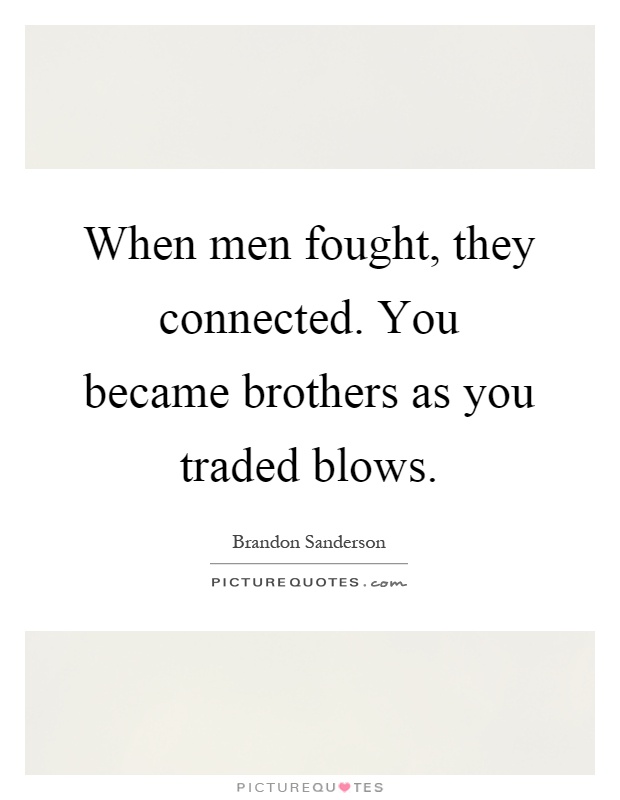 When men fought, they connected. You became brothers as you traded blows Picture Quote #1