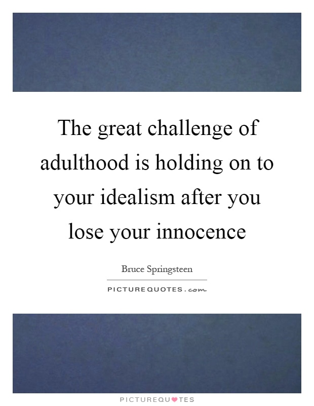 The great challenge of adulthood is holding on to your idealism after you lose your innocence Picture Quote #1