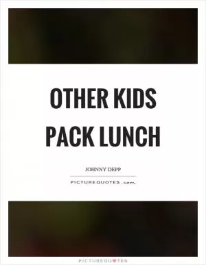 Other kids pack lunch Picture Quote #1