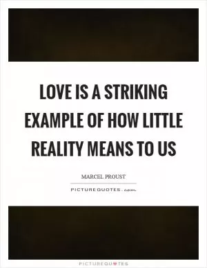 Love is a striking example of how little reality means to us Picture Quote #1