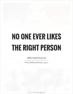No one ever likes the right person Picture Quote #1