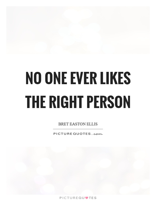 No one ever likes the right person Picture Quote #1