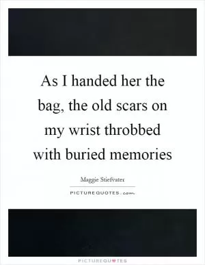 As I handed her the bag, the old scars on my wrist throbbed with buried memories Picture Quote #1