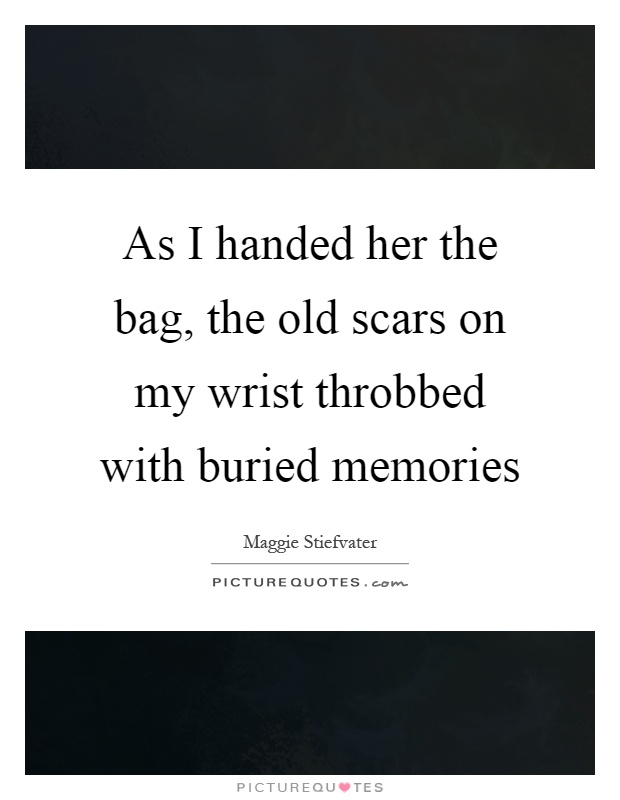 As I handed her the bag, the old scars on my wrist throbbed with buried memories Picture Quote #1